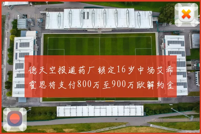 德天空报道药厂锁定16岁中场艾希霍恩将支付800万至900万欧解约金